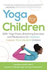 Yoga for Children: 200+ Yoga Poses, Breathing Exercises, and Meditations for Healthier, Happier, More Resilient Children