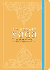 «My Pocket Yoga: Anytime Exercises That Refresh, Refocus, and Restore» by Adams Media