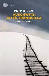 Primo Levi - Auschwitz, città tranquilla. Dieci racconti