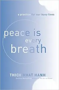 Thich Nhat Hanh - Peace Is Every Breath: A Practice for Our Busy Lives [Repost]