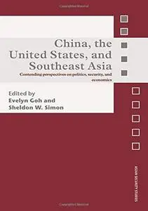 China, the United States and South-East Asia: Contending Perspectives on Politics, Security and Economics (Asian Security Studi