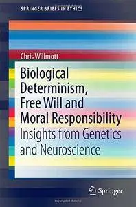 Biological Determinism, Free Will and Moral Responsibility: Insights from Genetics and Neuroscience