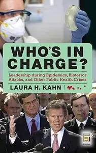 Who's In Charge?: Leadership during Epidemics, Bioterror Attacks, and Other Public Health Crises (Praeger Security Internationa