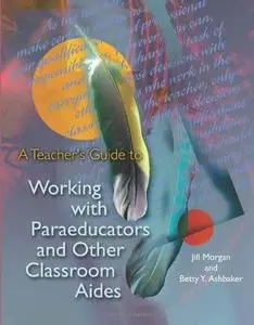 A Teacher's Guide to Working with Paraeducators and Other Classroom Aides