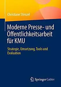 Moderne Presse- und Öffentlichkeitsarbeit für KMU: Strategie, Umsetzung, Tools und Evaluation