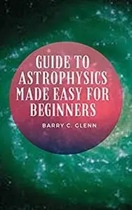 Guide to Astrophysics Made Easy For Beginners