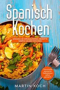 Spanisch Kochen. Spanische Spezialitäten, Rezepte simple selbst kochen