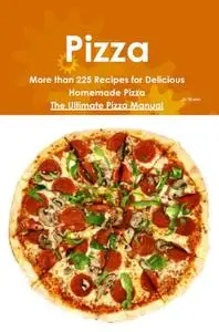 Pizza More than 225 Recipes for Delicious Homemade Pizza   The Ultimate Pizza Manual