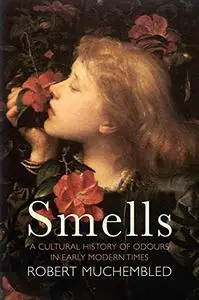 Smells: A Cultural History of Odours in Early Modern Times