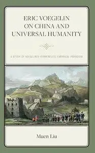 Eric Voegelin on China and Universal Humanity: A Study of Voegelin’s Hermeneutic Empirical Paradigm