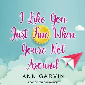 «I Like You Just Fine When You're Not Around» by Ann Garvin