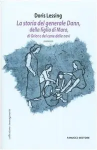 Doris Lessing - La storia del generale Dann, della figlia di Mara, di Griot e del cane delle nevi