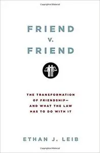 Friend v. Friend: The Transformation of Friendship--and What the Law Has to Do with It
