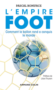Pascal Boniface, "L'Empire Foot - Comment le ballon rond a conquis le monde: Comment le ballon rond a conquis le monde"