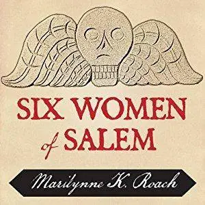 Six Women of Salem: The Untold Story of the Accused and Their Accusers in the Salem Witch Trials [Audiobook]