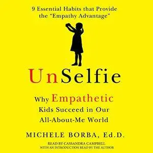UnSelfie: Why Empathetic Kids Succeed in Our All-About-Me World (Audiobook)