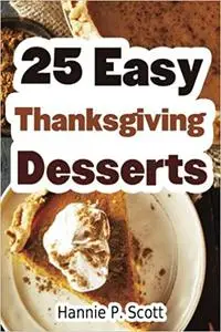 25 Easy Thanksgiving Desserts: Delicious Thanksgiving Dessert Recipe Cookbook