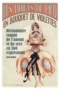 Sylvie Brunet, "Les doigts de pied en bouquet de violettes : Dictionnaire coquin de l'amour et du sexe en 369 expressions"
