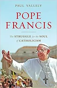 Pope Francis: The Struggle for the Soul of Catholicism