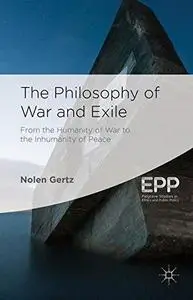 The philosophy of war and exile : from the humanity of war to the inhumanity of peace