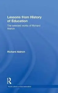Lessons from History of Education: The Collected Works of Richard Aldrich (The World Library Educationalists Series)