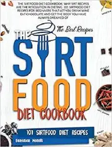 The Sirtfood Diet Cookbook: Why Sirt Recipes Are the Revolution in Dieting.