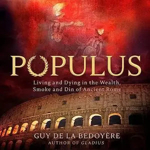 Populus: Living and Dying in the Wealth, Smoke and Din of Ancient Rome [Audiobook]