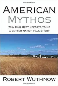 American Mythos: Why Our Best Efforts to Be a Better Nation Fall Short