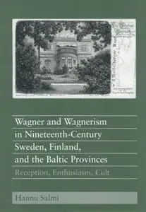 Wagner and Wagnerism in Nineteenth-Century Sweden, Finland, and the Baltic Provinces: Reception, Enthusiasm, Cult (Eastman Stud