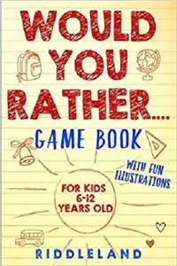 Would You Rather Game Book: For Kids 6-12 Years Old: The Book of Silly Scenarios, Challenging Choices