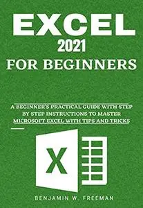 Excel 2021 For Beginners: A Beginner's Practical Guide with Step by Step Instructions to Master Microsoft Excel