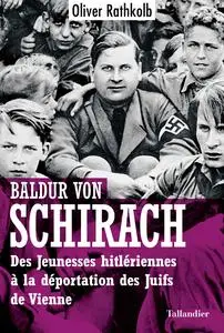 Baldur von Schirach : Des jeunesses hitlériennes à la déportation des Juifs de Vienne - Olivier Rathkolb
