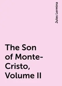 «The Son of Monte-Cristo, Volume II» by Jules Lermina