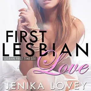 «First Lesbian Love: Lesbian First Time Sex» by Jenika Lovey