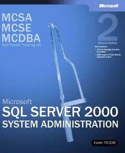 MCSA/MCSE/MCDBA Self-Paced Training Kit: Microsoft® SQL Server™ 2000 System Administration, Exam 70-228