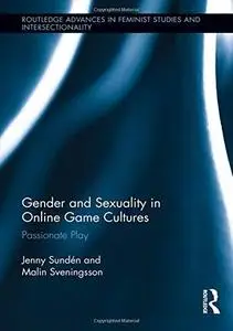 Gender and sexuality in online game cultures: passionate play