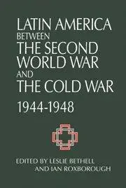 Latin America between the Second World War and the Cold War: Crisis and Containment, 1944–1948