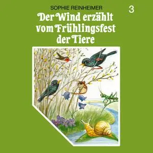 «Der Wind erzählt - Folge 3: Der Wind erzählt vom Frühlingsfest der Tiere» by Sophie Reinheimer