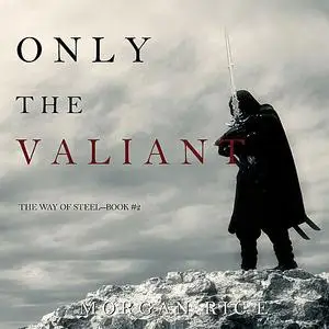 «Only the Valiant (The Way of Steel. Book 2)» by Morgan Rice