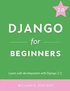 Django for Beginners: Learn web development with Django 2.0