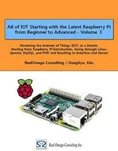 All of IOT Starting with the Latest Raspberry Pi from Beginner to Advanced - Volume 1