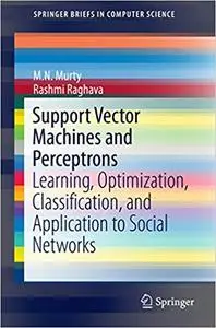 Support Vector Machines and Perceptrons: Learning, Optimization, Classification, and Application to Social Networks (Repost)