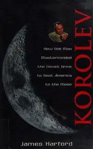 korolev: how one man masterminded the soviet drive to beat america to the moon