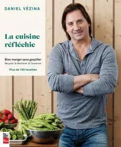 Daniel Vézina, "La cuisine réfléchie : bien manger sans gaspiller"