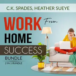 «Work From Home Success Bundle, 2 IN 1 Bundle: Work For YourSelf, Homebased Jobs» by C.K. Spades, and Heather Sueye