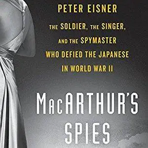 MacArthur's Spies: The Soldier, the Singer, and the Spymaster Who Defied the Japanese in World War II [Audiobook]