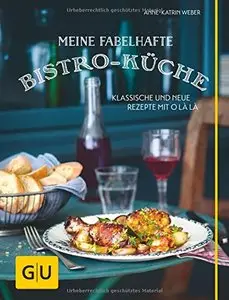Meine fabelhafte Bistro-Küche: Klassische und neue Rezepte mit O là là