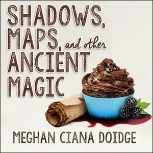 «Shadows, Maps, and Other Ancient Magic» by Meghan Ciana Doidge