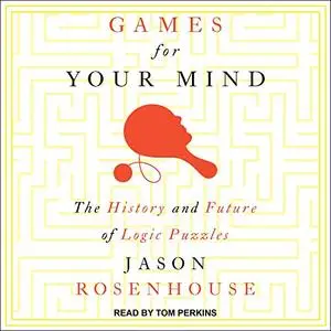 Games for Your Mind: The History and Future of Logic Puzzles [Audiobook]