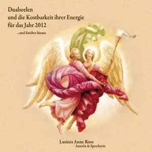 «Dualseelen und die Kostbarkeit ihrer Energie für das Jahr 2012 ... und darüber hinaus» by Lusinia Anne Rose